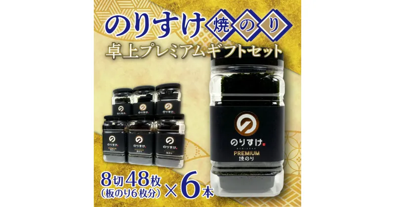 【ふるさと納税】 のりすけ プレミアム 焼きのり 卓上 8切48枚×6本 板のり6枚分 乾のり 国産 有明海産 初摘み 最上品質 海苔 のり 焼き海苔 ご飯のお供 お取り寄せ 箱入り お返し プレゼント ギフト 贈答 贈り物 北海道 札幌市