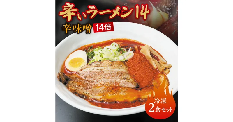 【ふるさと納税】 辛いラーメン14 2食 辛味噌 14倍 北海道産 食材 小麦 特製 スープ 中太ちぢれ麺 コク 旨味 辛さMAX 具材付き 辛い ラーメン 冷凍 北海道 札幌市