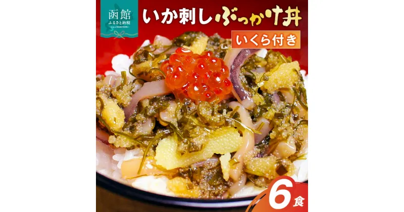 【ふるさと納税】函館朝市いか刺しぶっかけ丼6食セット いか イカ 烏賊 イカ刺し いくら 数の子 丼 丼ぶり 海鮮丼 海鮮 北海道 函館 はこだて