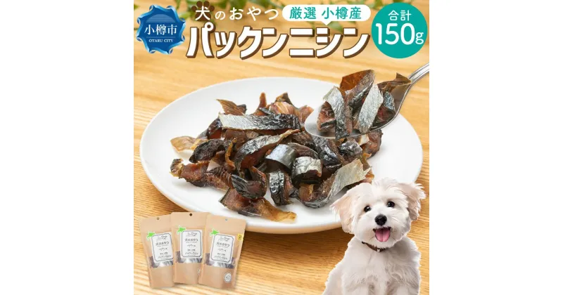 【ふるさと納税】【犬のおやつ】厳選小樽産 パックンニシン 150g (50g×3袋) | ドッグフード ペットフード 犬用 おやつ 犬 ペット ペット用品 小分け 保存 お取り寄せ 小樽市 北海道 送料無料