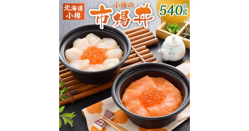 【ふるさと納税】小樽の市場丼 270g×2種（540g） | いくら醤油漬け いくら 魚卵 サーモン 親子丼 ほたて 帆立 海鮮丼 冷凍 お取り寄せ 小樽市 小樽 北海道 送料無料