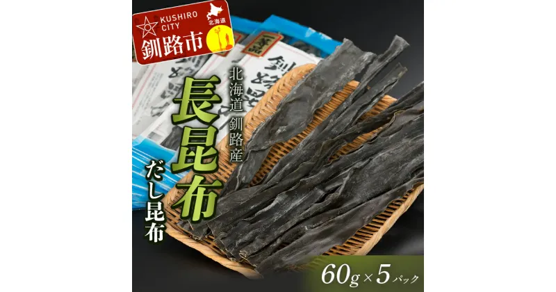 【ふるさと納税】北海道釧路産・長昆布【だし昆布】 60g×5パック 北海道 釧路 ふるさと納税 昆布 出汁 だし昆布 長昆布 こんぶ 魚介類 海藻 海産物 F4F-0331