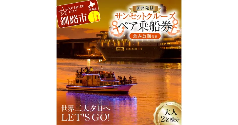 【ふるさと納税】世界三大夕日へLET’S GO！釧路発見！サンセットクルーズ乗船券(ペアチケット) 飲み放題付き 釧路観光クルーズ船 シークレイン クルーズ 体験 チケット 観光 乗船券 旅行 観光船 F4F-4329