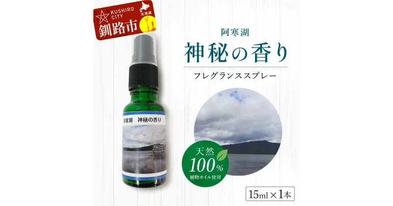 【ふるさと納税】天然100％ 植物オイル使用 阿寒湖 神秘の香り フレグランススプレー15ml 1本 精油 釧路 ご当地 アロマオイル アロマ ギフト リラックス 癒し F4F-4262