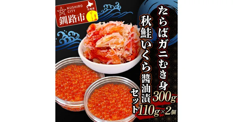 【ふるさと納税】たらばガニむき身300g 秋鮭いくら?油漬110g×2個 セット かに カニ タラバガニ たらばガニ 蟹 タラバ 剥き身 フレーク ほぐし身 いくら 海鮮 F4F-4739