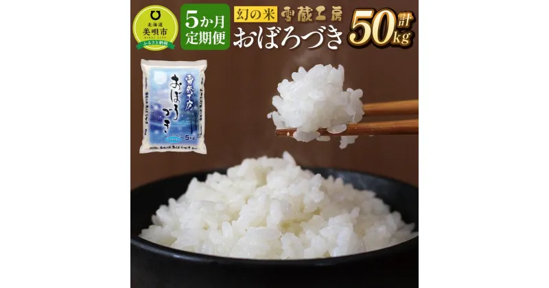 【ふるさと納税】【5か月定期便】 おぼろづき 10kg ×5回 雪蔵工房 幻の米 【令和6年産】 | お米 米 おこめ こめ 北海道米 北海道産 北海道 ふるさと納税 美唄 【配送不可地域：沖縄・離島】