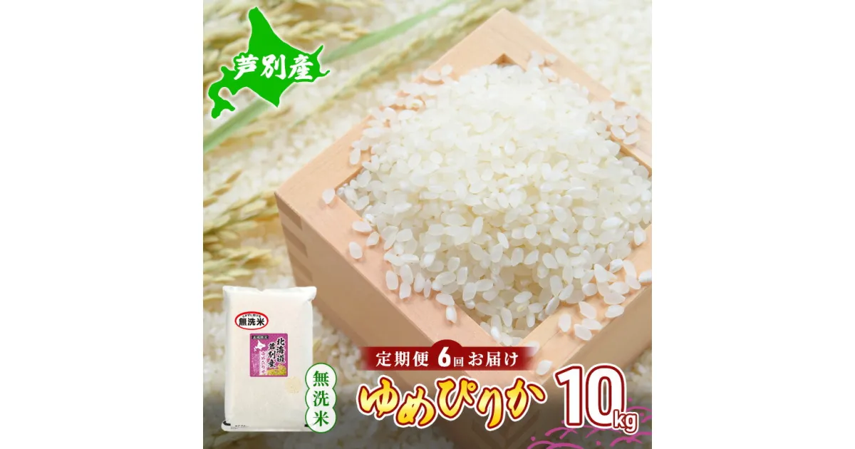 【ふるさと納税】米 令和5年産 【6回お届け】 定期便 北海道 芦別産 R5年産 ゆめぴりか 無洗米 10kg ごはん お米 新米 特A ライス 北海道米 ブランド米 ご飯 あっさり ふっくら 調整済 食味ランキング ギフト 川崎森田屋 送料無料　定期便・芦別市