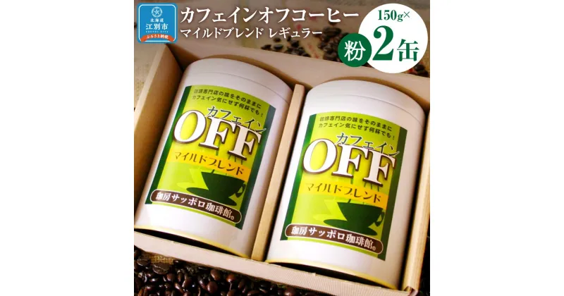 【ふるさと納税】【ノンカフェインコーヒー】カフェインオフマイルド レギュラーコーヒー 150g×2缶 【粉】 コーヒー豆 ドリップ カフェインレス 妊婦 授乳期 北海道 江別市