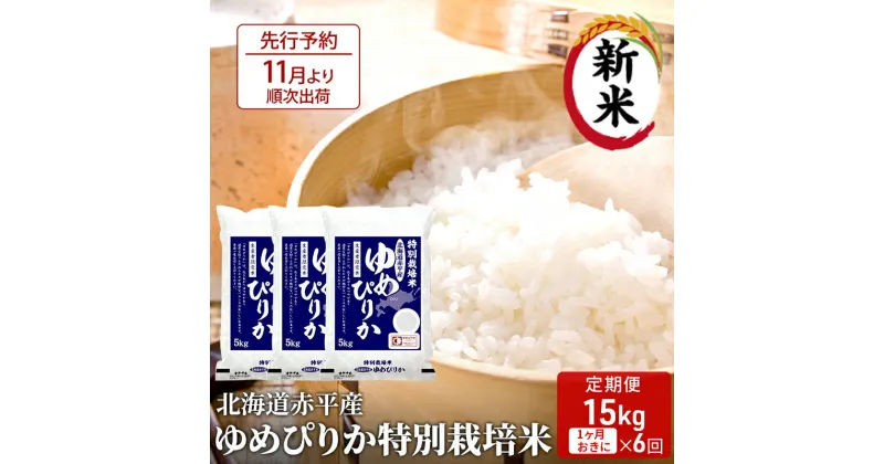 【ふるさと納税】【先行予約2024年産米・11月より順次出荷】北海道赤平産 ゆめぴりか 15kg (5kg×3袋) 特別栽培米 【1ヵ月おきに6回お届け】 米 北海道 定期便　定期便・米・お米・ゆめぴりか 赤平産　お届け：2024年11月中旬より順次出荷