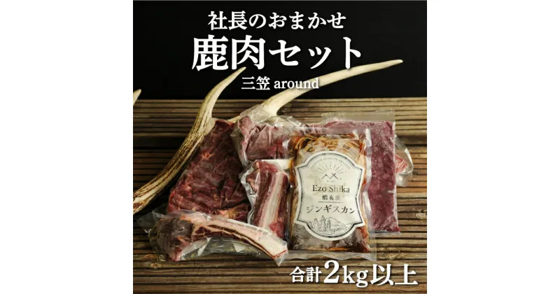 【ふるさと納税】社長のおまかせ鹿肉セット合計2kg以上　三笠around【34004】