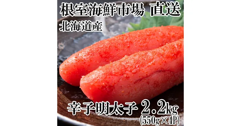 【ふるさと納税】根室海鮮市場＜直送＞辛子明太子550g×4P(計2.2kg) B-28006