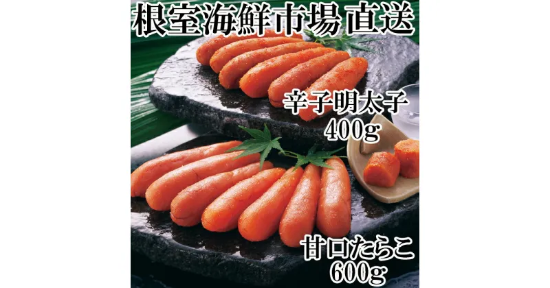 【ふるさと納税】根室海鮮市場＜直送＞甘口たらこ600g、辛子明太子400g A-28068