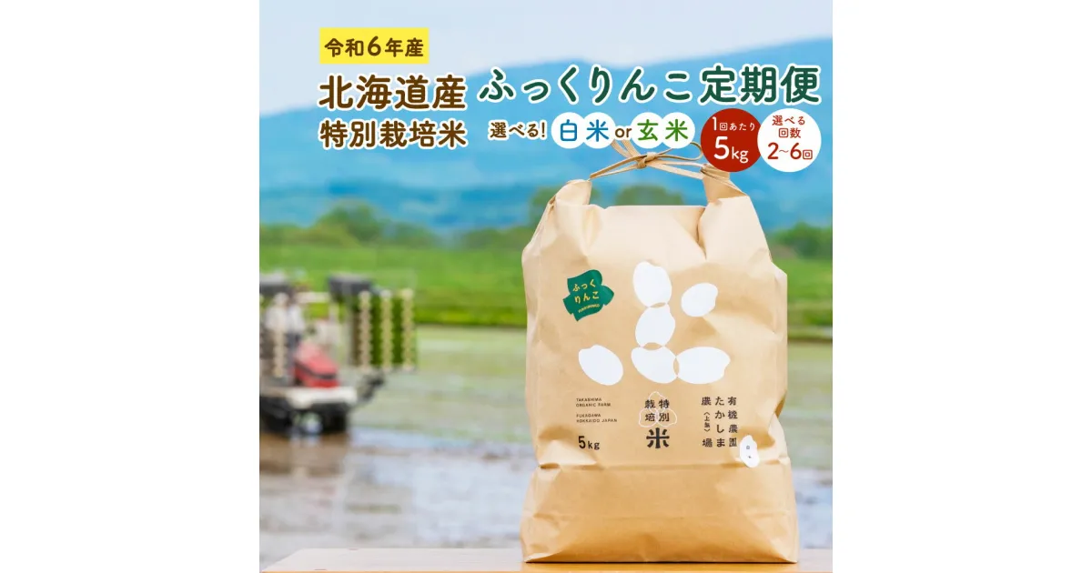 【ふるさと納税】【選べる定期便】令和6年産 北海道産 特別栽培米 ふっくりんこ 白米 玄米 1回あたり 5kg （2回／4回／6回） 精米 お米 米 ごはん ご飯 単一原料米 深川市産 深川産 検査済 北海道 深川市 送料無料