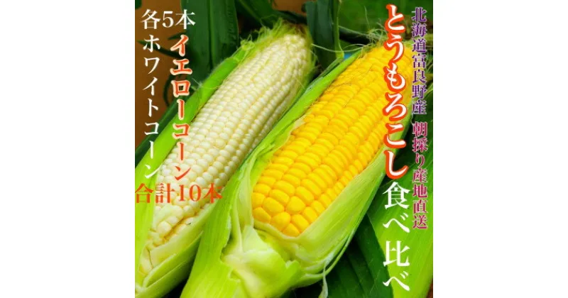 【ふるさと納税】【2025出荷】食べ比べホワイトコーンとイエローコーン朝採り当日発送富良野産よくばりセット合計10本_ とうもろこし コーン トウモロコシ セット 食べ比べ 野菜 スイートコーン 朝採れ 人気 産地直送 甘い 送料無料 【配送不可地域：離島】【1405477】