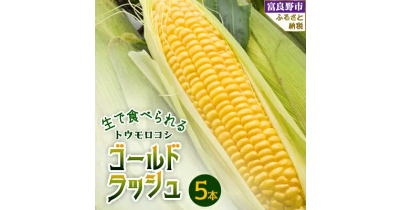 【ふるさと納税】2025年先行予約　生で食べられるトウモウロコシ　ゴールドラッシュ 5本入り_ とうもろこし トウモロコシ コーン ゴールドラッシュ 国産 北海道産 富良野 生 朝どれ 産地直送 冷蔵 高糖度 贈答 ギフト 限定 送料無料 【配送不可地域：離島】【1483617】